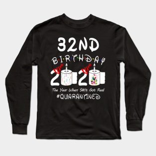 32nd Birthday 2020 The Year When Shit Got Real Quarantined Long Sleeve T-Shirt